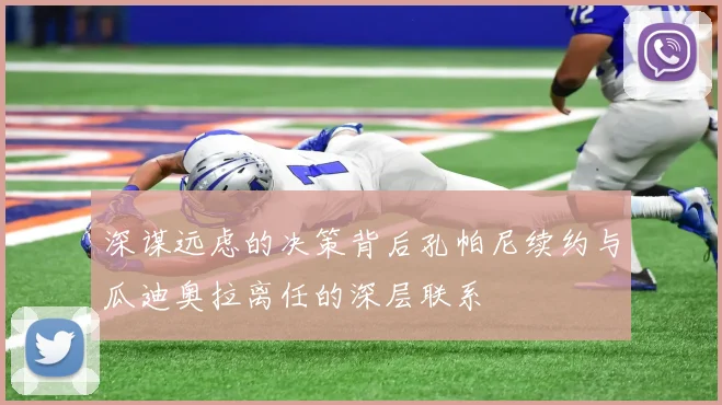 深谋远虑的决策背后孔帕尼续约与瓜迪奥拉离任的深层联系
