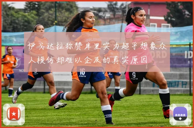伊戈达拉称赞库里实力超乎想象众人模仿却难以企及的真实原因