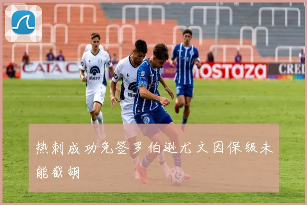热刺成功免签罗伯逊尤文因保级未能截胡